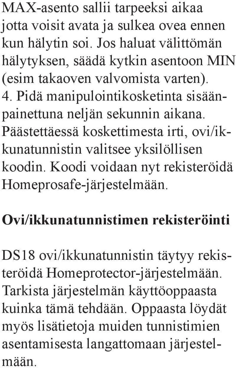 Päästettäessä koskettimesta irti, ovi/ikkunatunnistin valitsee yksilöllisen koodin. Koodi voidaan nyt rekisteröidä Homeprosafe-järjestelmään.