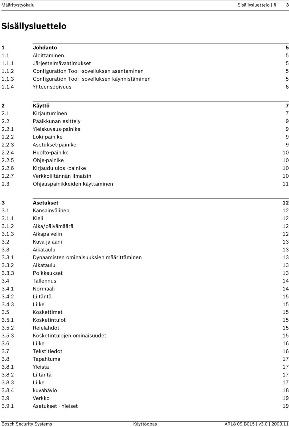 2.6 Kirjaudu ulos -painike 10 2.2.7 Verkkoliitännän ilmaisin 10 2.3 Ohjauspainikkeiden käyttäminen 11 3 Asetukset 12 3.1 Kansainvälinen 12 3.1.1 Kieli 12 3.1.2 Aika/päivämäärä 12 3.1.3 Aikapalvelin 12 3.