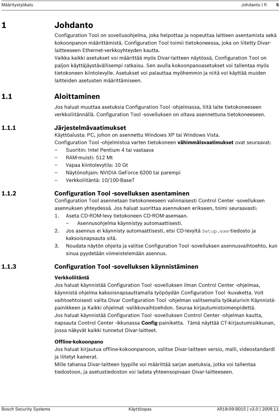 Vaikka kaikki asetukset voi määrittää myös Divar-laitteen näytössä, Configuration Tool on paljon käyttäjäystävällisempi ratkaisu.