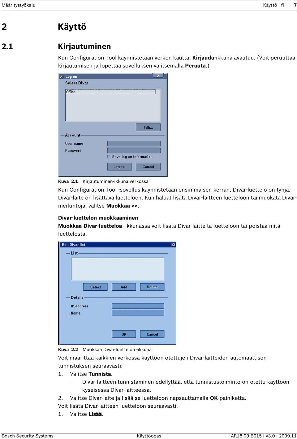 1 Kirjautuminen-ikkuna verkossa Kun Configuration Tool -sovellus käynnistetään ensimmäisen kerran, Divar-luettelo on tyhjä. Divar-laite on lisättävä luetteloon.