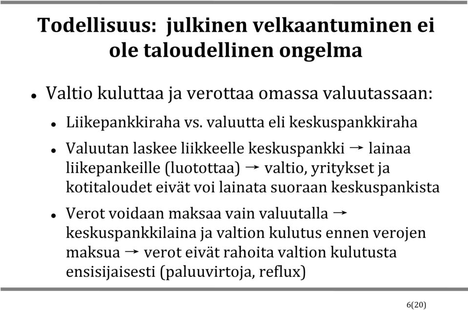 valuutta eli keskuspankkiraha Valuutan laskee liikkeelle keskuspankki lainaa liikepankeille (luotottaa) valtio, yritykset