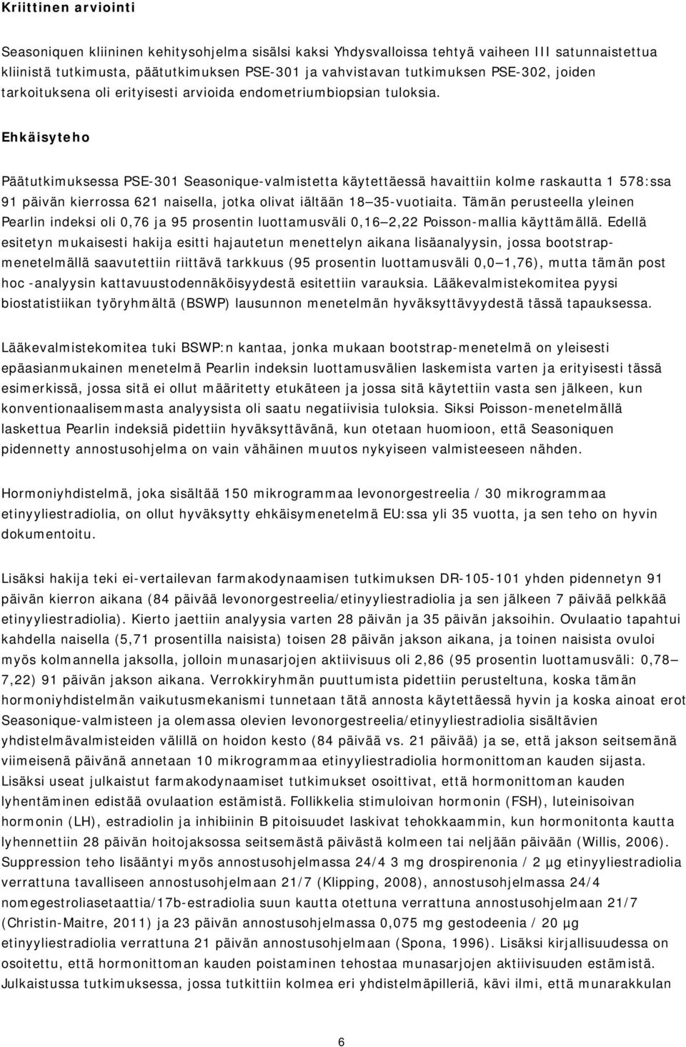 Ehkäisyteho Päätutkimuksessa PSE-301 Seasonique-valmistetta käytettäessä havaittiin kolme raskautta 1 578:ssa 91 päivän kierrossa 621 naisella, jotka olivat iältään 18 35-vuotiaita.