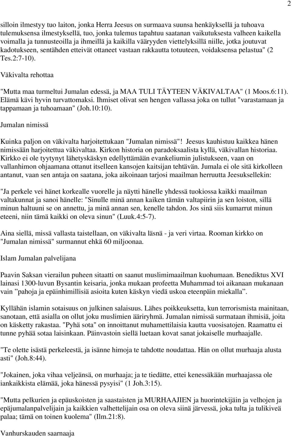 Väkivalta rehottaa "Mutta maa turmeltui Jumalan edessä, ja MAA TULI TÄYTEEN VÄKIVALTAA" (1 Moos.6:11). Elämä kävi hyvin turvattomaksi.