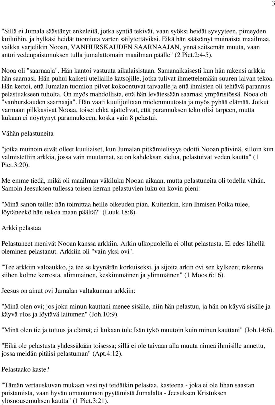 Nooa oli "saarnaaja". Hän kantoi vastuuta aikalaisistaan. Samanaikaisesti kun hän rakensi arkkia hän saarnasi. Hän puhui kaiketi uteliaille katsojille, jotka tulivat ihmettelemään suuren laivan tekoa.