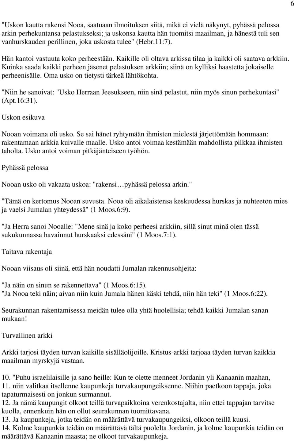 Kuinka saada kaikki perheen jäsenet pelastuksen arkkiin; siinä on kylliksi haastetta jokaiselle perheenisälle. Oma usko on tietysti tärkeä lähtökohta.