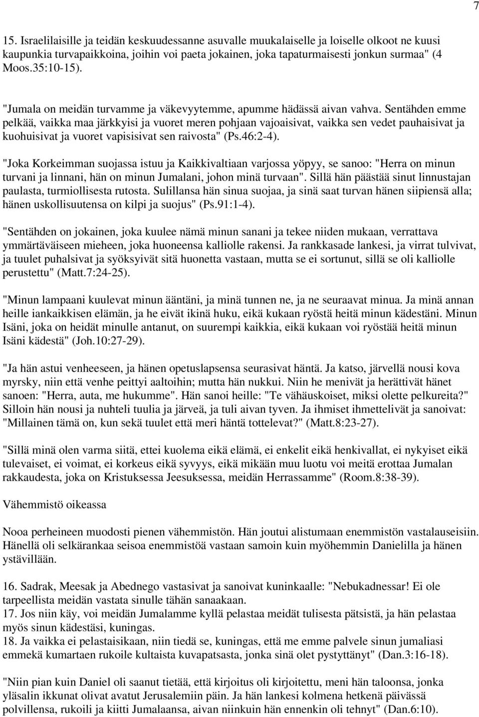 Sentähden emme pelkää, vaikka maa järkkyisi ja vuoret meren pohjaan vajoaisivat, vaikka sen vedet pauhaisivat ja kuohuisivat ja vuoret vapisisivat sen raivosta" (Ps.46:2-4).