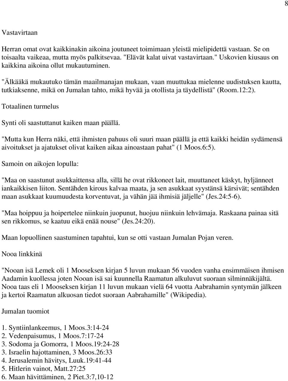 "Älkääkä mukautuko tämän maailmanajan mukaan, vaan muuttukaa mielenne uudistuksen kautta, tutkiaksenne, mikä on Jumalan tahto, mikä hyvää ja otollista ja täydellistä" (Room.12:2).