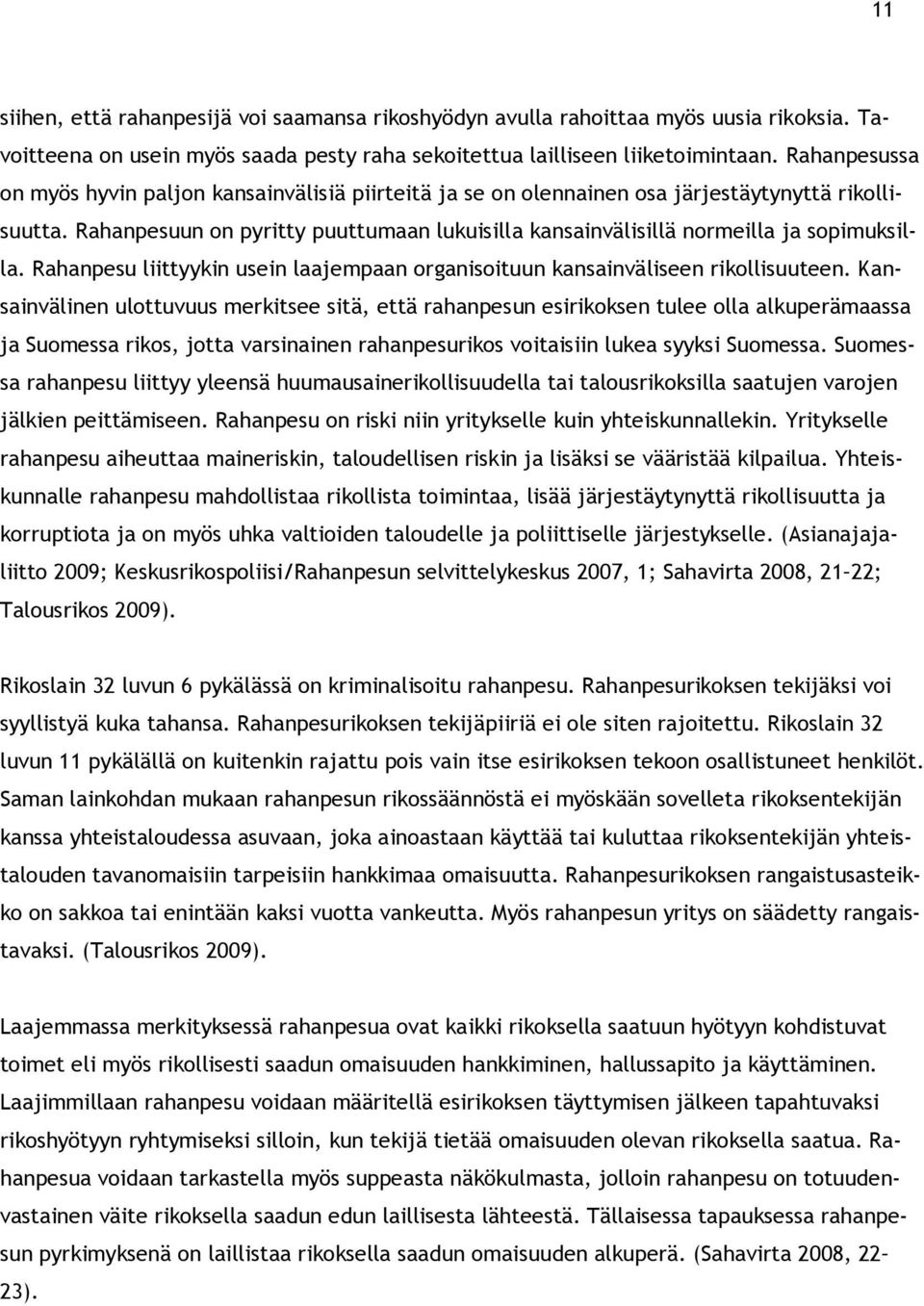 Rahanpesuun on pyritty puuttumaan lukuisilla kansainvälisillä normeilla ja sopimuksilla. Rahanpesu liittyykin usein laajempaan organisoituun kansainväliseen rikollisuuteen.