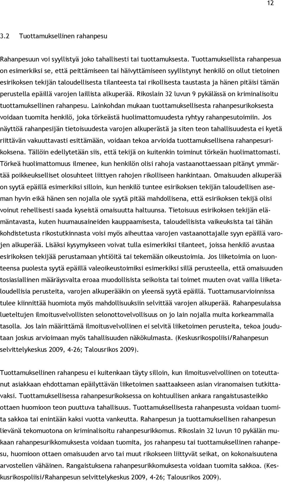 ja hänen pitäisi tämän perustella epäillä varojen laillista alkuperää. Rikoslain 32 luvun 9 pykälässä on kriminalisoitu tuottamuksellinen rahanpesu.