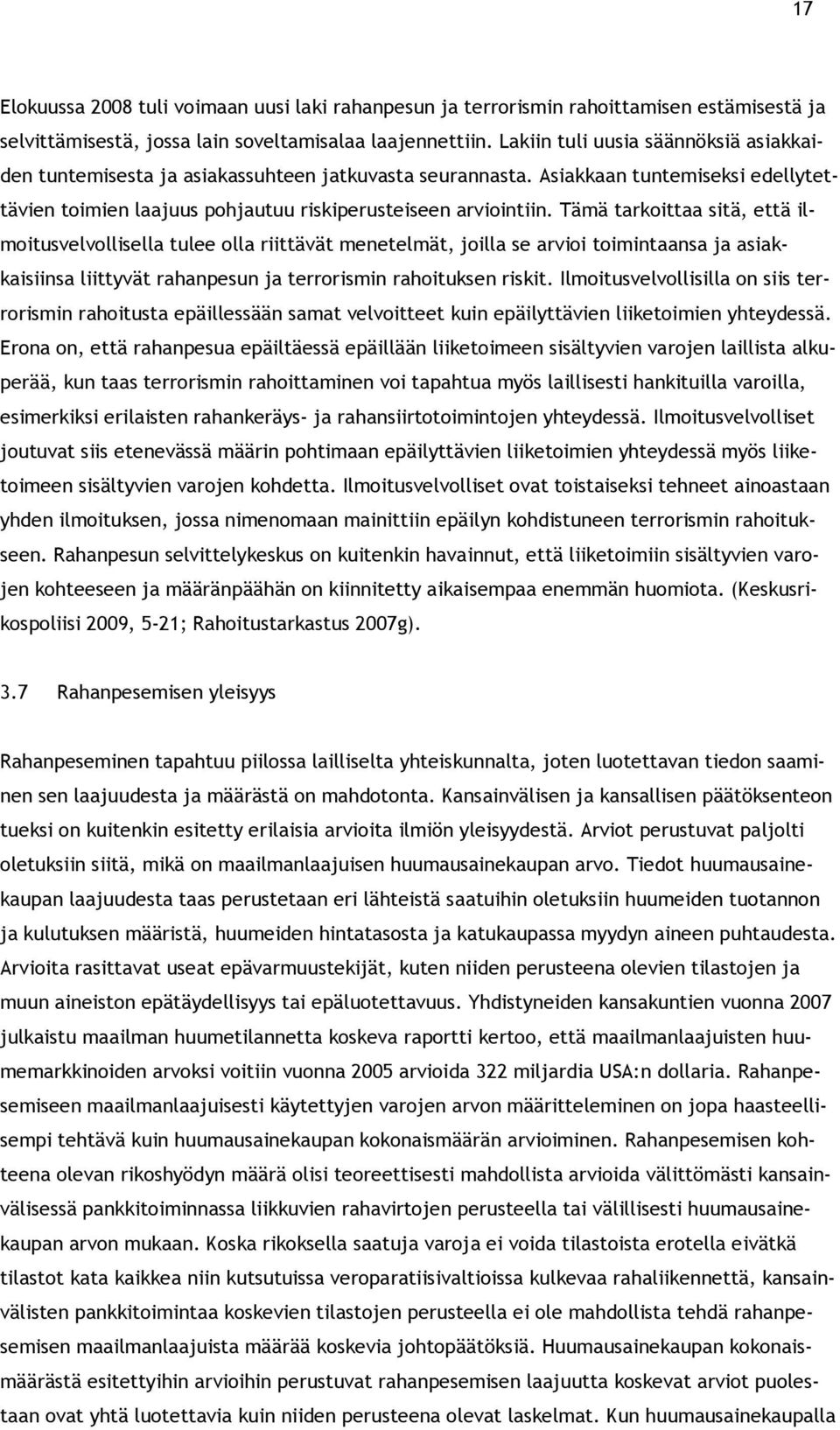 Tämä tarkoittaa sitä, että ilmoitusvelvollisella tulee olla riittävät menetelmät, joilla se arvioi toimintaansa ja asiakkaisiinsa liittyvät rahanpesun ja terrorismin rahoituksen riskit.