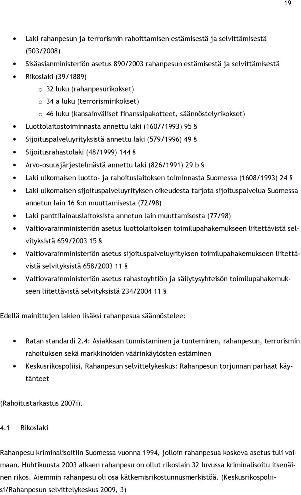 annettu laki (579/1996) 49 Sijoitusrahastolaki (48/1999) 144 Arvo-osuusjärjestelmästä annettu laki (826/1991) 29 b Laki ulkomaisen luotto- ja rahoituslaitoksen toiminnasta Suomessa (1608/1993) 24