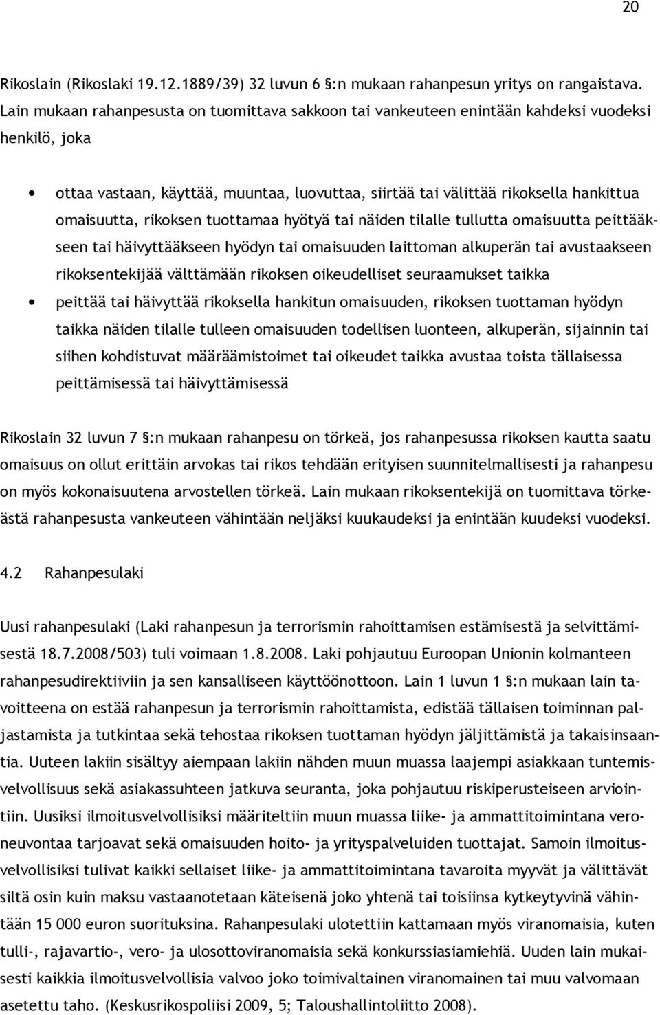 omaisuutta, rikoksen tuottamaa hyötyä tai näiden tilalle tullutta omaisuutta peittääkseen tai häivyttääkseen hyödyn tai omaisuuden laittoman alkuperän tai avustaakseen rikoksentekijää välttämään