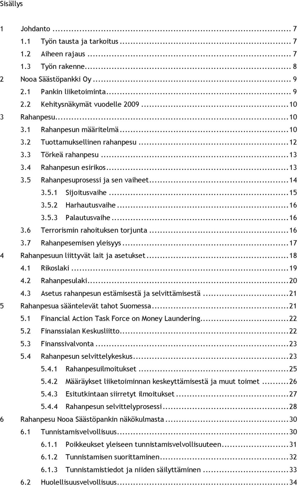 .. 15 3.5.2 Harhautusvaihe... 16 3.5.3 Palautusvaihe... 16 3.6 Terrorismin rahoituksen torjunta... 16 3.7 Rahanpesemisen yleisyys... 17 4 Rahanpesuun liittyvät lait ja asetukset... 18 4.1 Rikoslaki.