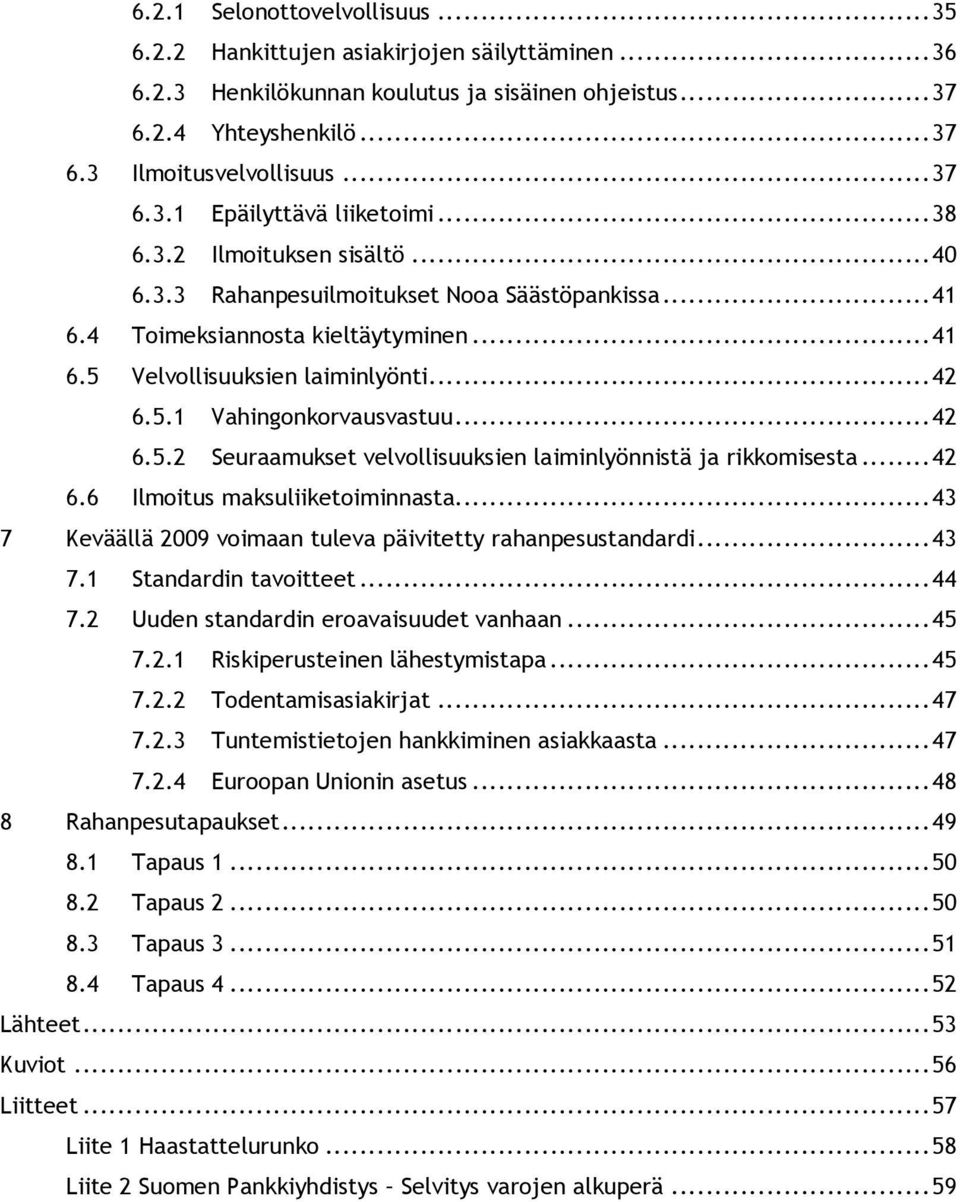 .. 42 6.5.2 Seuraamukset velvollisuuksien laiminlyönnistä ja rikkomisesta... 42 6.6 Ilmoitus maksuliiketoiminnasta... 43 7 Keväällä 2009 voimaan tuleva päivitetty rahanpesustandardi... 43 7.1 Standardin tavoitteet.