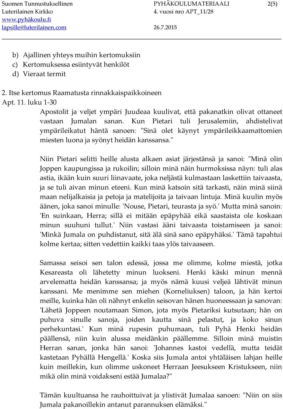 Kun Pietari tuli Jerusalemiin, ahdistelivat ympärileikatut häntä sanoen: "Sinä olet käynyt ympärileikkaamattomien miesten luona ja syönyt heidän kanssansa.