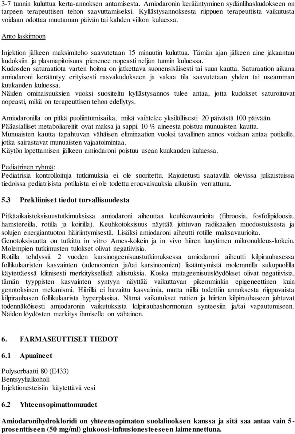 Tämän ajan jälkeen aine jakaantuu kudoksiin ja plasmapitoisuus pienenee nopeasti neljän tunnin kuluessa. Kudosden saturaatiota varten hoitoa on jatkettava suonensisäisesti tai suun kautta.