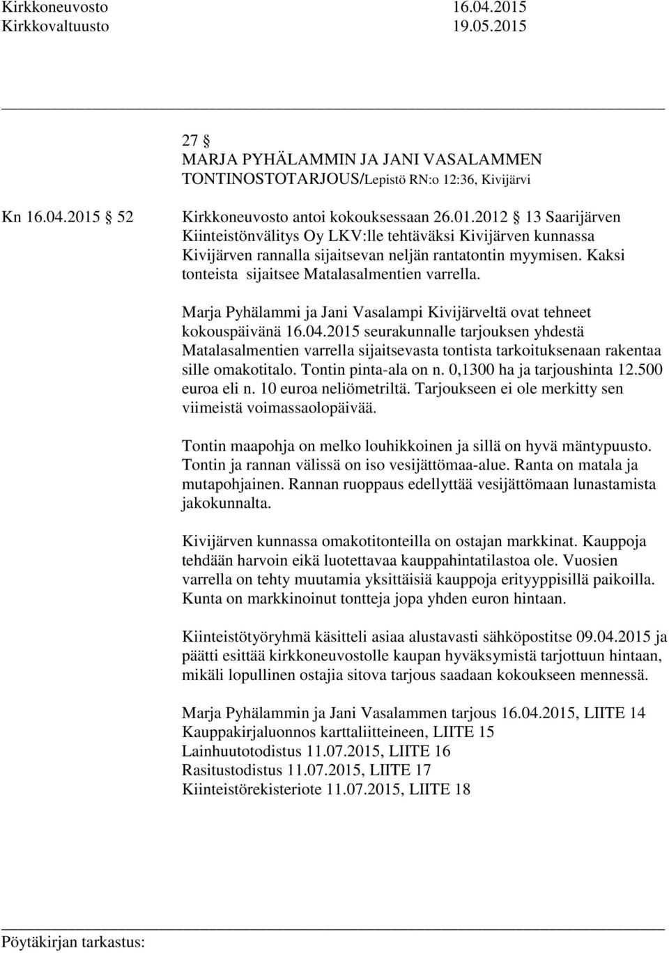 2015 seurakunnalle tarjouksen yhdestä Matalasalmentien varrella sijaitsevasta tontista tarkoituksenaan rakentaa sille omakotitalo. Tontin pinta-ala on n. 0,1300 ha ja tarjoushinta 12.500 euroa eli n.