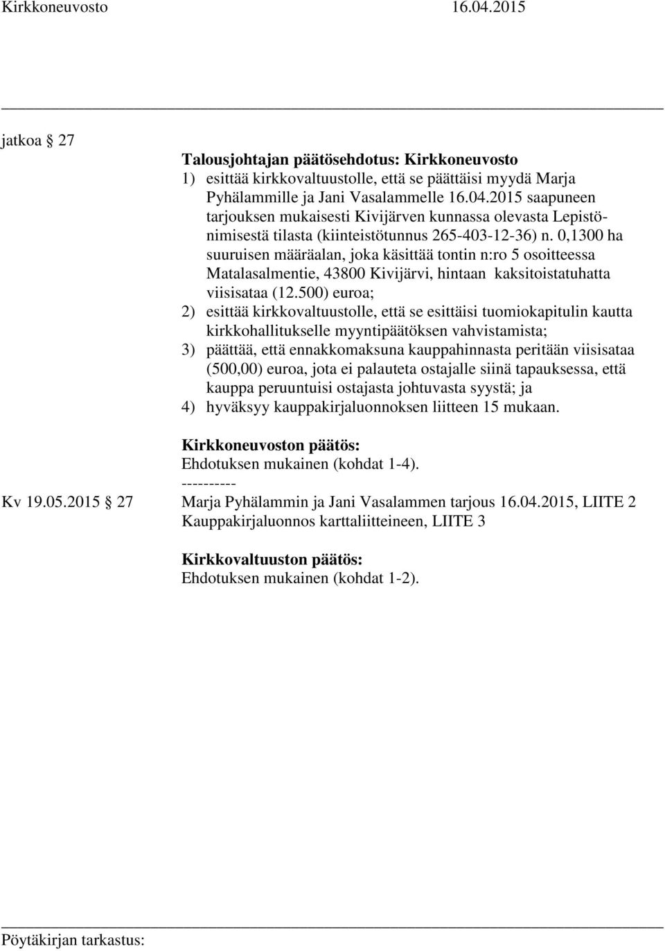 500) euroa; 2) esittää kirkkovaltuustolle, että se esittäisi tuomiokapitulin kautta kirkkohallitukselle myyntipäätöksen vahvistamista; 3) päättää, että ennakkomaksuna kauppahinnasta peritään