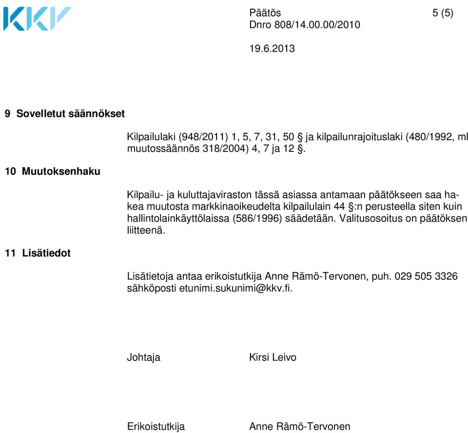 10 Muutoksenhaku Kilpailu- ja kuluttajaviraston tässä asiassa antamaan päätökseen saa hakea muutosta markkinaoikeudelta kilpailulain 44 :n