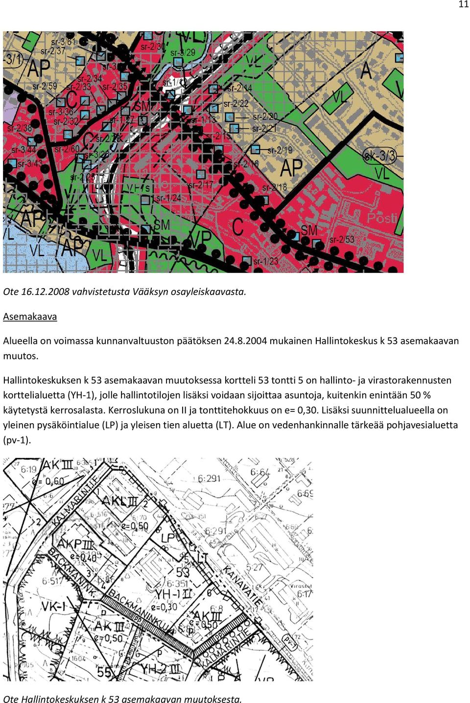 sijoittaa asuntoja, kuitenkin enintään 50 % käytetystä kerrosalasta. Kerroslukuna on II ja tonttitehokkuus on e= 0,30.