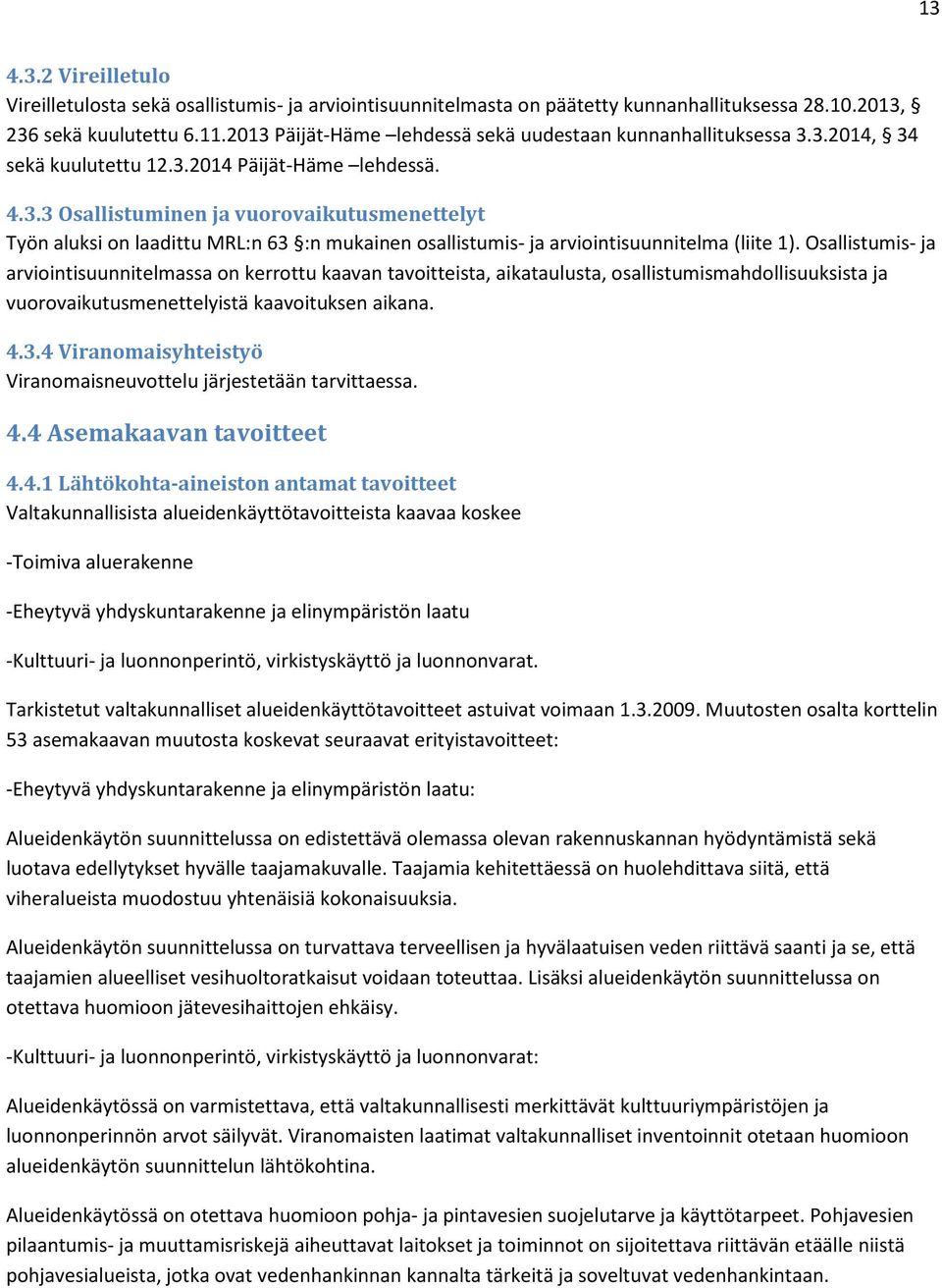 Osallistumis- ja arviointisuunnitelmassa on kerrottu kaavan tavoitteista, aikataulusta, osallistumismahdollisuuksista ja vuorovaikutusmenettelyistä kaavoituksen aikana. 4.3.