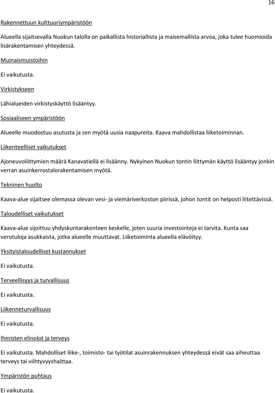 Kaava mahdollistaa liiketoiminnan. Liikenteelliset vaikutukset Ajoneuvoliittymien määrä Kanavatiellä ei lisäänny.