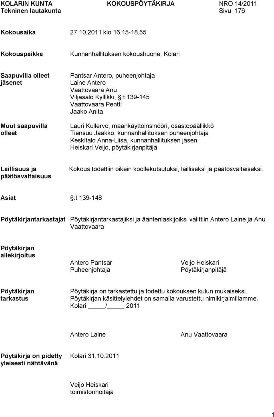 Vaattovaara Pentti Jaako Anita Lauri Kullervo, maankäyttöinsinööri, osastopäällikkö Tiensuu Jaakko, kunnanhallituksen puheenjohtaja Keskitalo Anna-Liisa, kunnanhallituksen jäsen Heiskari Veijo,