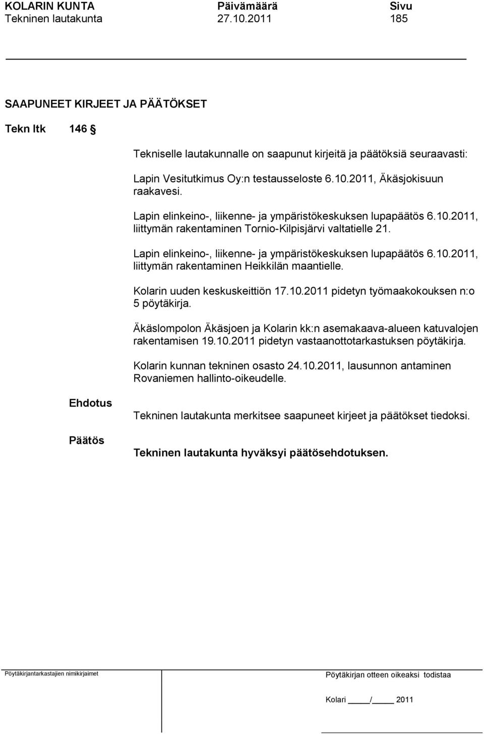 Kolarin uuden keskuskeittiön 17.10.2011 pidetyn työmaakokouksen n:o 5 pöytäkirja. Äkäslompolon Äkäsjoen ja Kolarin kk:n asemakaava-alueen katuvalojen rakentamisen 19.10.2011 pidetyn vastaanottotarkastuksen pöytäkirja.