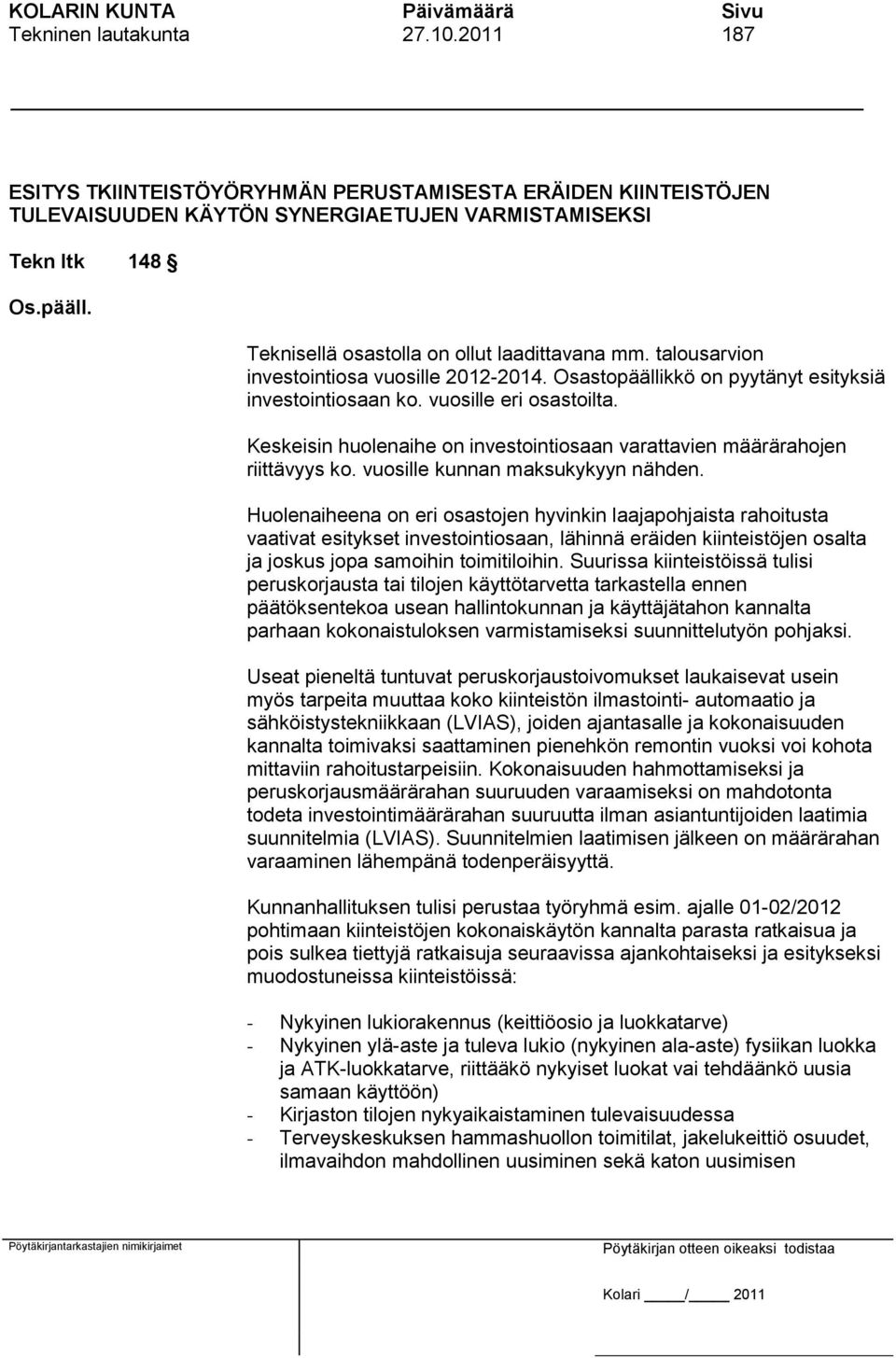 Keskeisin huolenaihe on investointiosaan varattavien määrärahojen riittävyys ko. vuosille kunnan maksukykyyn nähden.