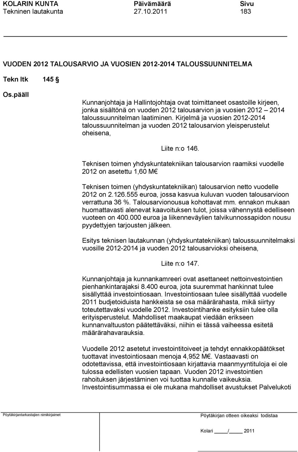 Kirjelmä ja vuosien 2012-2014 taloussuunnitelman ja vuoden 2012 talousarvion yleisperustelut oheisena, Liite n:o 146.