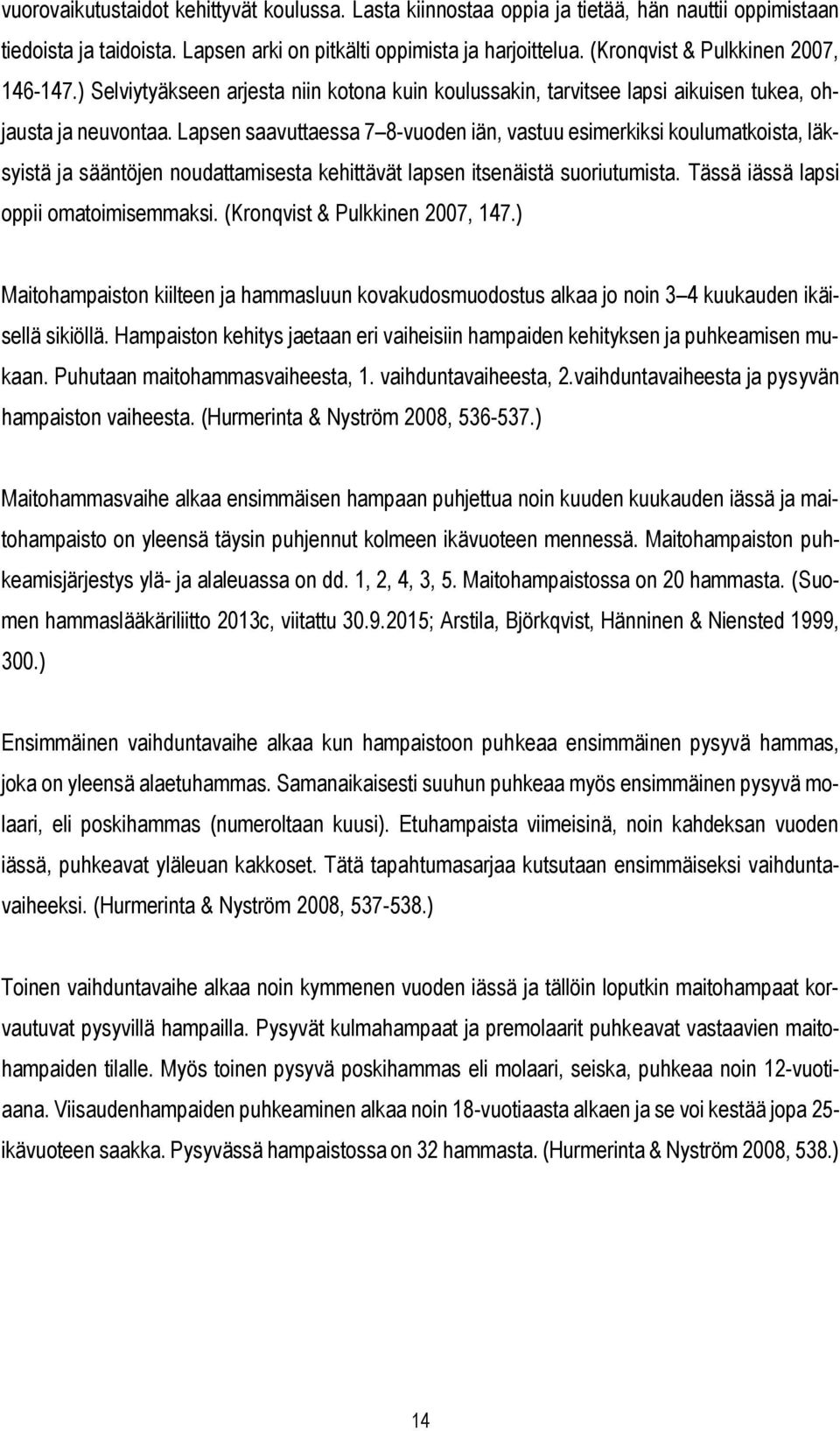 Lapsen saavuttaessa 7 8-vuoden iän, vastuu esimerkiksi koulumatkoista, läksyistä ja sääntöjen noudattamisesta kehittävät lapsen itsenäistä suoriutumista. Tässä iässä lapsi oppii omatoimisemmaksi.