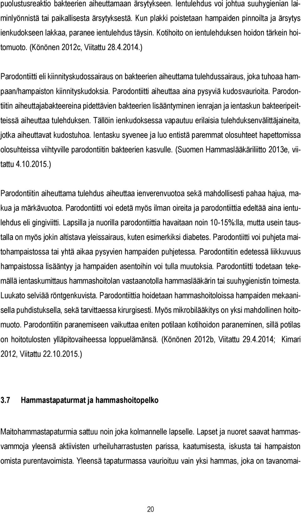 ) Parodontiitti eli kiinnityskudossairaus on bakteerien aiheuttama tulehdussairaus, joka tuhoaa hampaan/hampaiston kiinnityskudoksia. Parodontiitti aiheuttaa aina pysyviä kudosvaurioita.