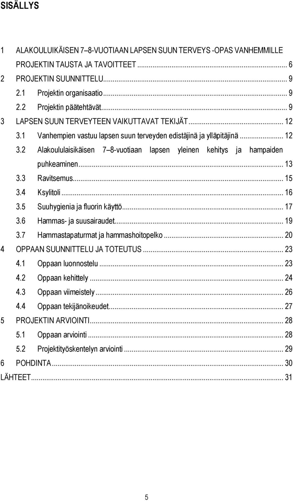 .. 13 3.3 Ravitsemus... 15 3.4 Ksylitoli... 16 3.5 Suuhygienia ja fluorin käyttö... 17 3.6 Hammas- ja suusairaudet... 19 3.7 Hammastapaturmat ja hammashoitopelko... 20 4 OPPAAN SUUNNITTELU JA TOTEUTUS.