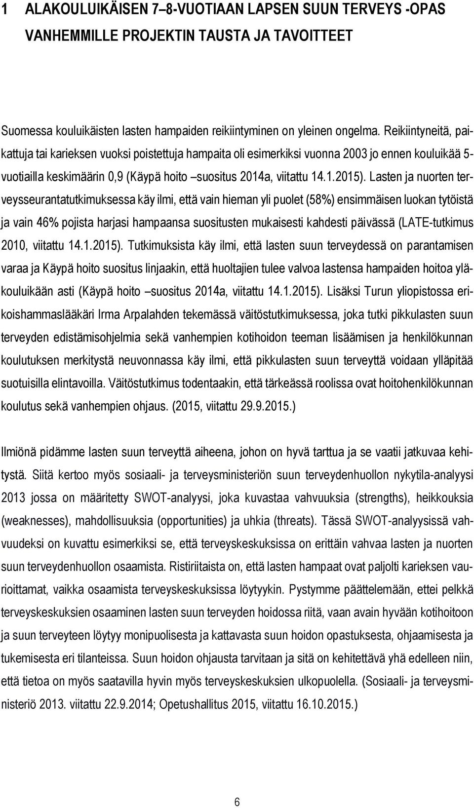 Lasten ja nuorten terveysseurantatutkimuksessa käy ilmi, että vain hieman yli puolet (58%) ensimmäisen luokan tytöistä ja vain 46% pojista harjasi hampaansa suositusten mukaisesti kahdesti päivässä