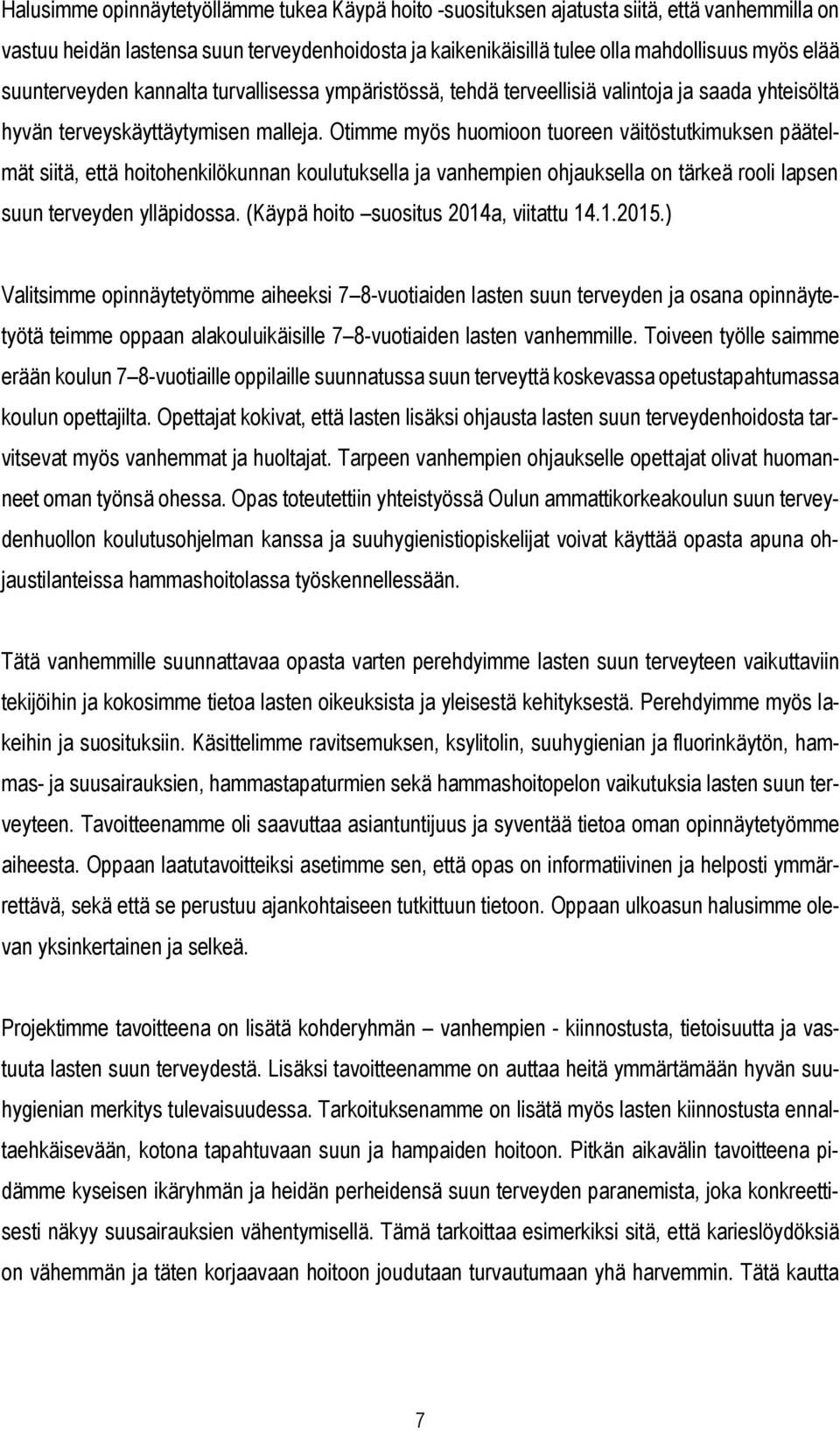 Otimme myös huomioon tuoreen väitöstutkimuksen päätelmät siitä, että hoitohenkilökunnan koulutuksella ja vanhempien ohjauksella on tärkeä rooli lapsen suun terveyden ylläpidossa.