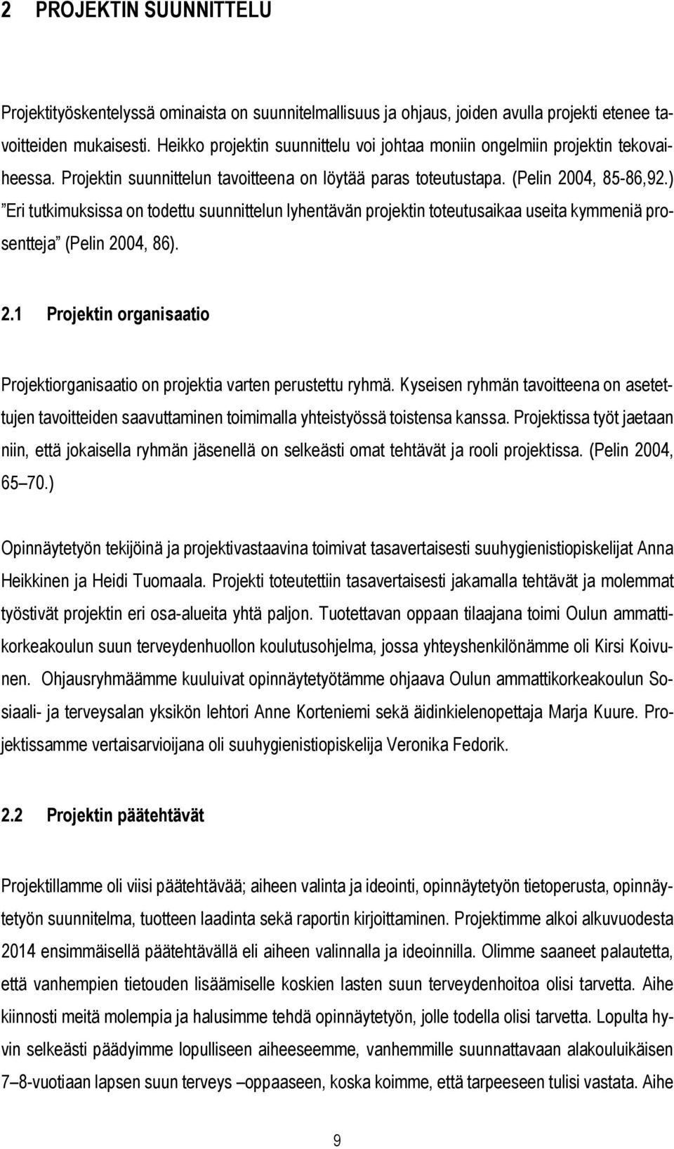 ) Eri tutkimuksissa on todettu suunnittelun lyhentävän projektin toteutusaikaa useita kymmeniä prosentteja (Pelin 2004, 86). 2.1 Projektin organisaatio Projektiorganisaatio on projektia varten perustettu ryhmä.