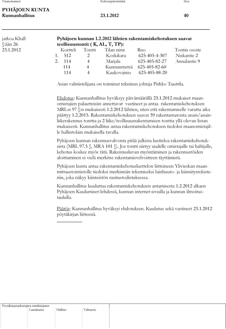 114 4 Marjala 625-405-82-27 Annalantie 9 114 4 Kunnanmetsä 625-405-82-60 114 4 Kaukovainio 625-405-88-20 Asian valmistelijana on toiminut tekninen johtaja Pirkko Tuuttila.