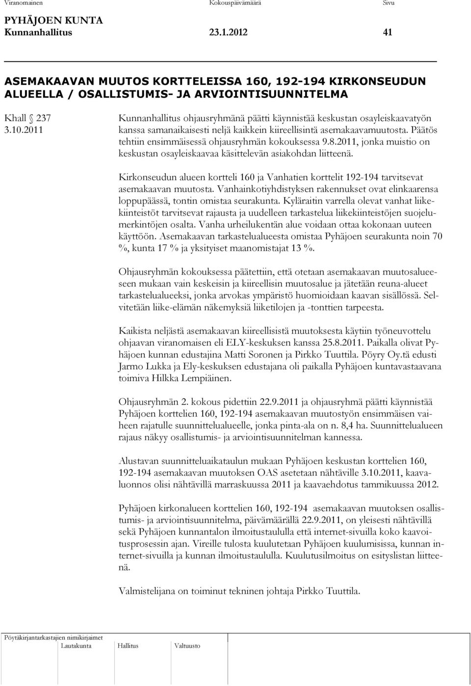 3.10.2011 kanssa samanaikaisesti neljä kaikkein kiireellisintä asemakaavamuutosta. Päätös tehtiin ensimmäisessä ohjausryhmän kokouksessa 9.8.