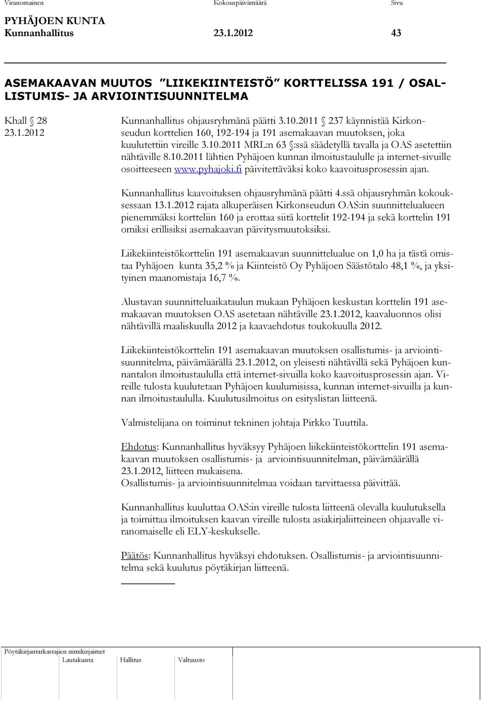 10.2011 MRL:n 63 :ssä säädetyllä tavalla ja OAS asetettiin nähtäville 8.10.2011 lähtien Pyhäjoen kunnan ilmoitustaululle ja internet-sivuille osoitteeseen www.pyhajoki.