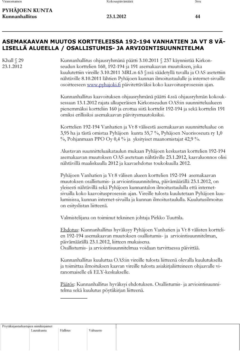 2011 237 käynnistää Kirkon- 23.1.2012 seudun korttelien 160, 192-194 ja 191 asemakaavan muutoksen, joka kuulutettiin vireille 3.10.2011 MRL:n 63 :ssä säädetyllä tavalla ja OAS asetettiin nähtäville 8.