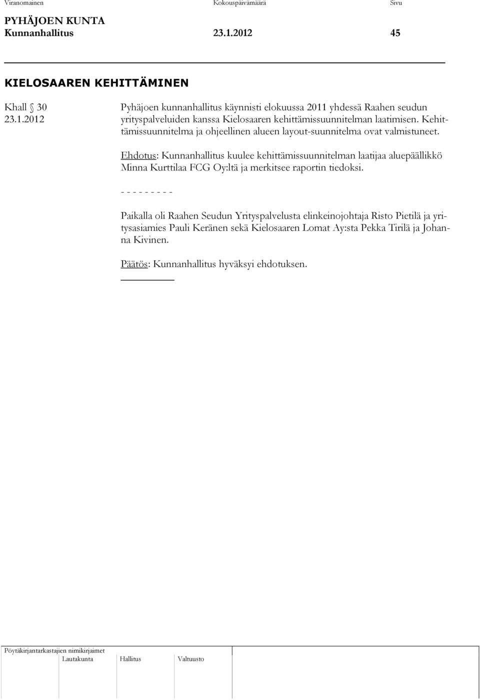 Ehdotus: Kunnanhallitus kuulee kehittämissuunnitelman laatijaa aluepäällikkö Minna Kurttilaa FCG Oy:ltä ja merkitsee raportin tiedoksi.