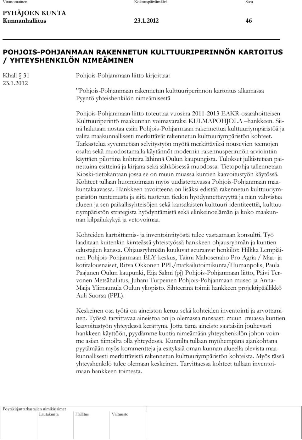 kartoitus alkamassa Pyyntö yhteishenkilön nimeämisestä Pohjois-Pohjanmaan liitto toteuttaa vuosina 2011-2013 EAKR-osarahoitteisen Kulttuuriperintö maakunnan voimavaraksi KULMAPOHJOLA hankkeen.
