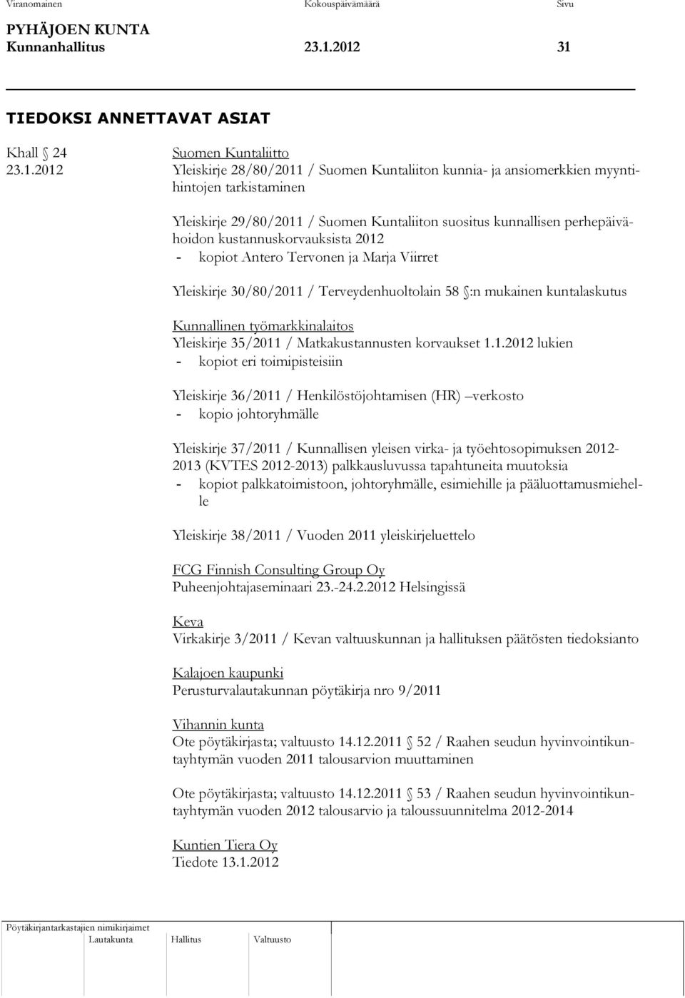 Kuntaliiton suositus kunnallisen perhepäivähoidon kustannuskorvauksista 2012 - kopiot Antero Tervonen ja Marja Viirret Yleiskirje 30/80/2011 / Terveydenhuoltolain 58 :n mukainen kuntalaskutus