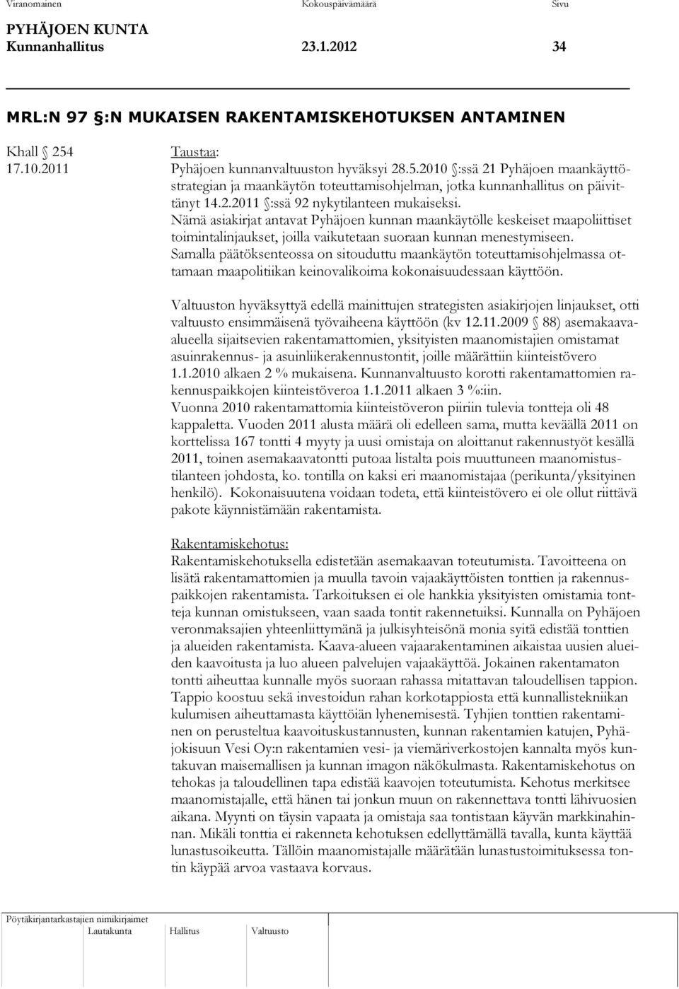Nämä asiakirjat antavat Pyhäjoen kunnan maankäytölle keskeiset maapoliittiset toimintalinjaukset, joilla vaikutetaan suoraan kunnan menestymiseen.