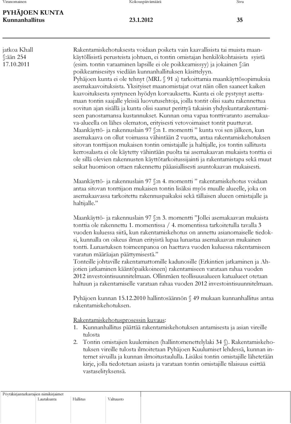 2011 (esim. tontin varaaminen lapsille ei ole poikkeamissyy) ja jokainen :än poikkeamisesitys viedään kunnanhallituksen käsittelyyn.