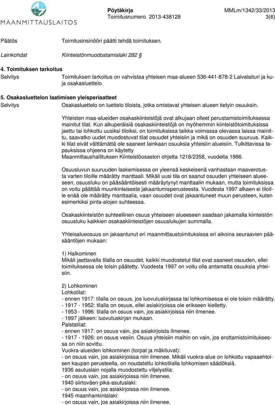 6-441-878-2 Laivalaituri ja kuja osakasluettelo. 5. Osakasluettelon laatimisen yleisperiaatteet Osakasluettelo on luettelo tiloista, jotka omistavat yhteisen alueen tietyin osuuksin.