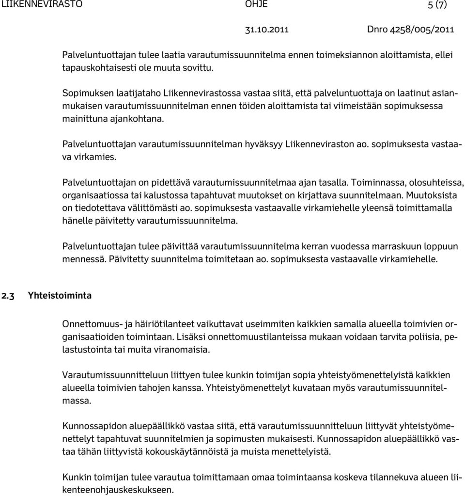 ajankohtana. Palveluntuottajan varautumissuunnitelman hyväksyy Liikenneviraston ao. sopimuksesta vastaava virkamies. Palveluntuottajan on pidettävä varautumissuunnitelmaa ajan tasalla.