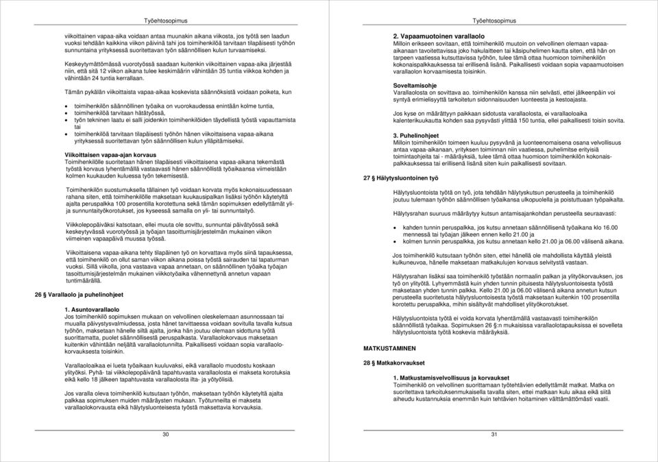 Keskeytymättömässä vuorotyössä saadaan kuitenkin viikoittainen vapaa-aika järjestää niin, että sitä 12 viikon aikana tulee keskimäärin vähintään 35 tuntia viikkoa kohden ja vähintään 2 tuntia