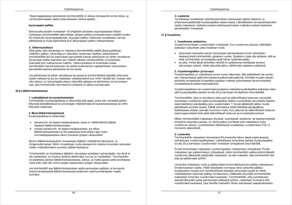 isyysvapaajaksolta. Isyysajan palkan maksussa noudatetaan samoja edellytyksiä ja muita säännöksiä kuin äitiysvapaan palkan maksamisessa. 5.