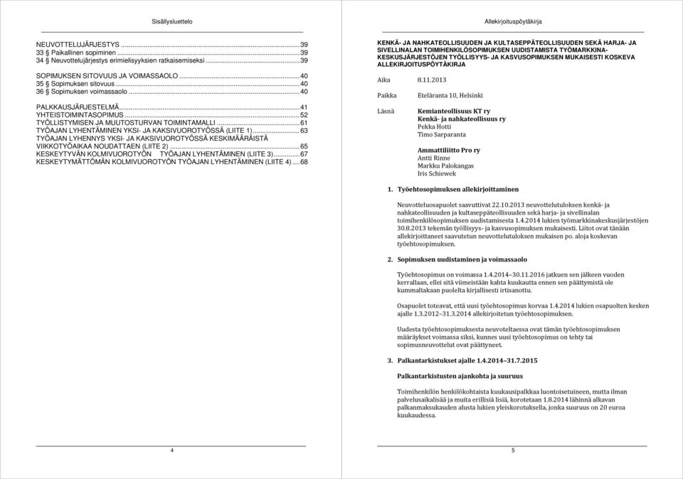 .. 61 TYÖAJAN LYHENTÄMINEN YKSI- JA KAKSIVUOROTYÖSSÄ (LIITE 1)... 63 TYÖAJAN LYHENNYS YKSI- JA KAKSIVUOROTYÖSSÄ KESKIMÄÄRÄISTÄ VIIKKOTYÖAIKAA NOUDATTAEN (LIITE 2).